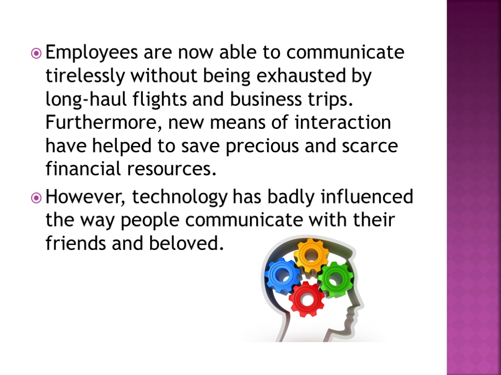 Employees are now able to communicate tirelessly without being exhausted by long-haul flights and